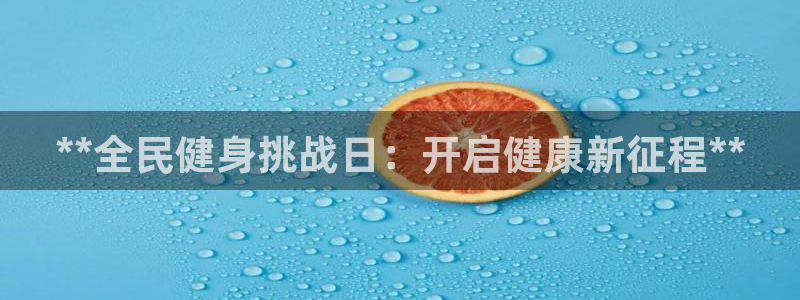 尊龙娱官网赢来就送38：**全民健身挑战日：开启健康新征