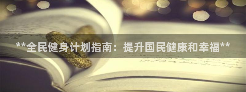 凯时国际网站域名：**全民健身计划指南：提升国民健康和幸