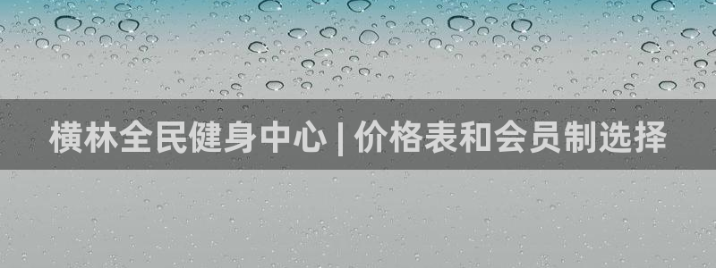 尊龙百度百科：横林全民健身中心 | 价格表和会员制选择