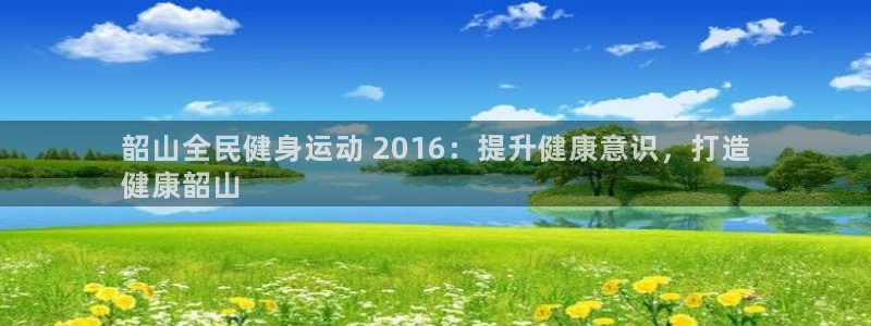 尊龙凯时返现：韶山全民健身运动 2016：提升健康意识，